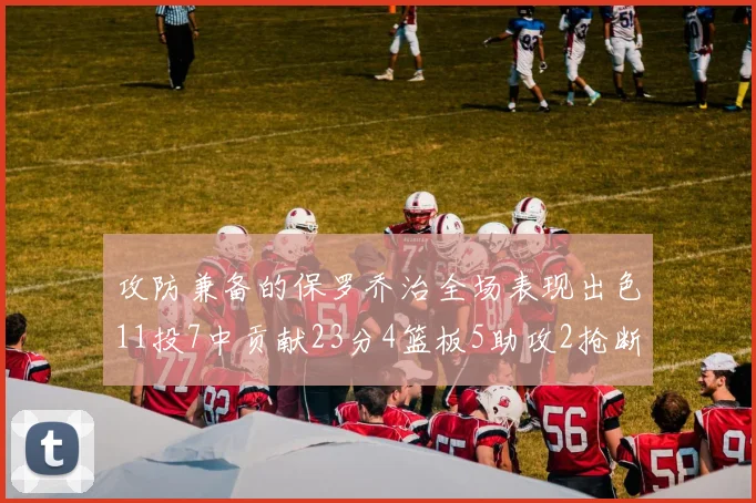 攻防兼备的保罗乔治全场表现出色11投7中贡献23分4篮板5助攻2抢断1盖帽正负值高达25