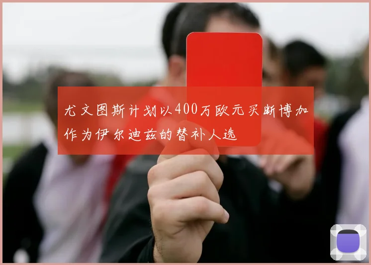 尤文图斯计划以400万欧元买断博加作为伊尔迪兹的替补人选